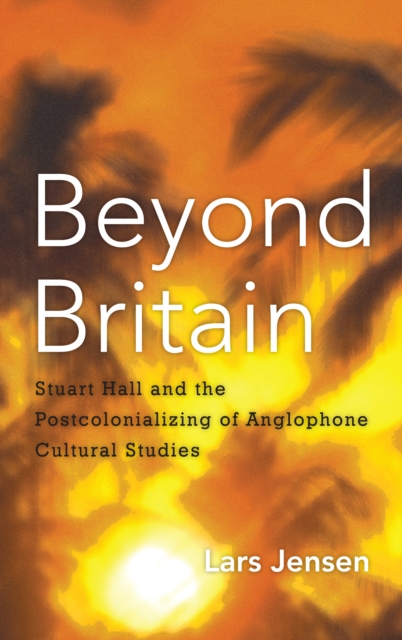 Beyond Britain : Stuart Hall and the Postcolonializing of Anglophone Cultural Studies, EPUB eBook