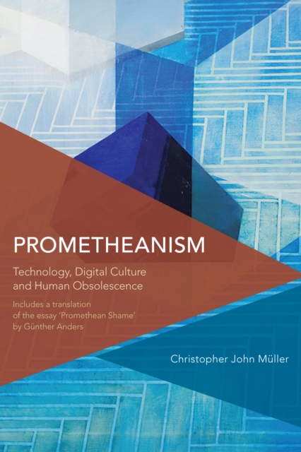 Prometheanism : Technology, Digital Culture and Human Obsolescence, EPUB eBook