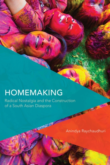 Homemaking : Radical Nostalgia and the Construction of a South Asian Diaspora, EPUB eBook