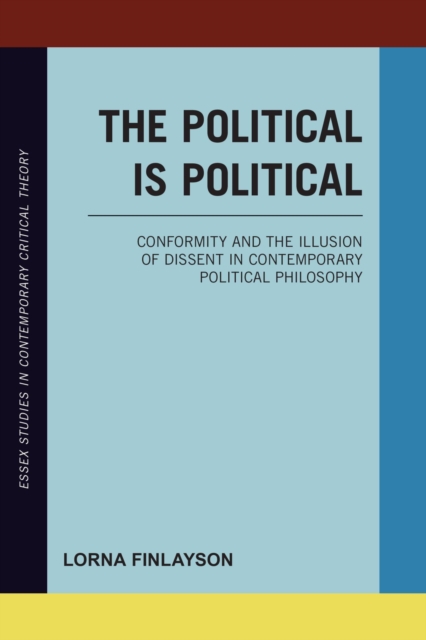 Political is Political : Conformity and the Illusion of Dissent in Contemporary Political Philosophy, EPUB eBook