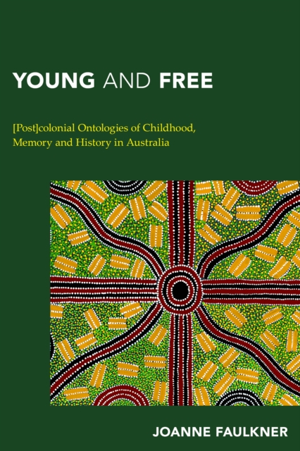 Young and Free : [Post]colonial Ontologies of Childhood, Memory and History in Australia, EPUB eBook