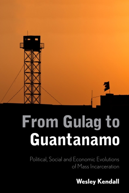 From Gulag to Guantanamo : Political, Social and Economic Evolutions of Mass Incarceration, EPUB eBook
