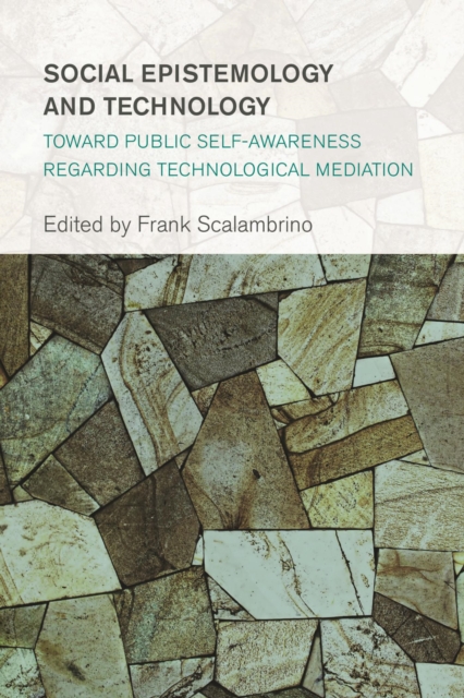 Social Epistemology and Technology : Toward Public Self-Awareness Regarding Technological Mediation, EPUB eBook