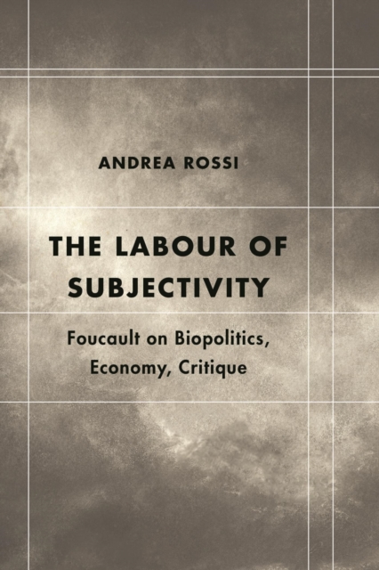 Labour of Subjectivity : Foucault on Biopolitics, Economy, Critique, EPUB eBook