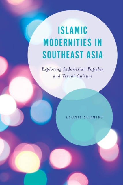 Islamic Modernities in Southeast Asia : Exploring Indonesian Popular and Visual Culture, EPUB eBook