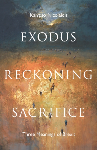 Exodus, Reckoning, Sacrifice : Three Meanings of Brexit, Hardback Book