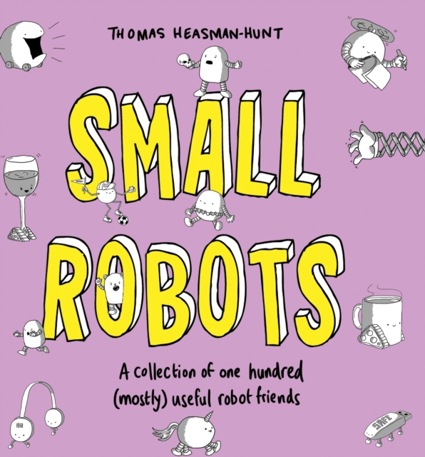 Small Robots : A collection of one hundred (mostly) useful robot friends, Hardback Book