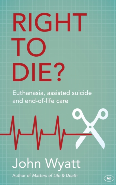 Right To Die? : Euthanasia, Assisted Suicide And End-Of-Life Care, Paperback / softback Book
