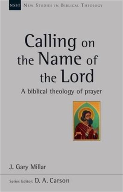 Calling on the Name of the Lord : A Biblical Theology Of Prayer, Paperback / softback Book