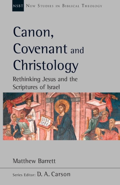 Canon, Covenant and Christology : Rethinking Jesus And The Scriptures Of Israel, Paperback / softback Book