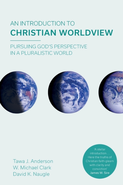 An Introduction to Christian Worldview : Pursuing God's Perspective In A Pluralistic World, Paperback / softback Book