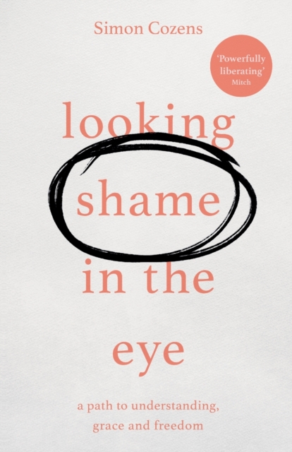 Looking Shame in the Eye : A Path to Understanding, Grace and Freedom, Paperback / softback Book