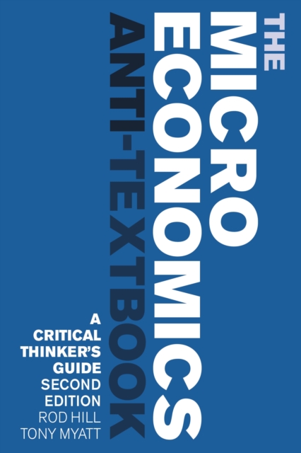 The Microeconomics Anti-Textbook : A Critical Thinker's Guide - second edition, Paperback / softback Book