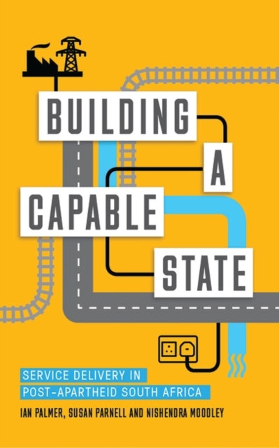 Building a Capable State : Service Delivery in Post-Apartheid South Africa, PDF eBook