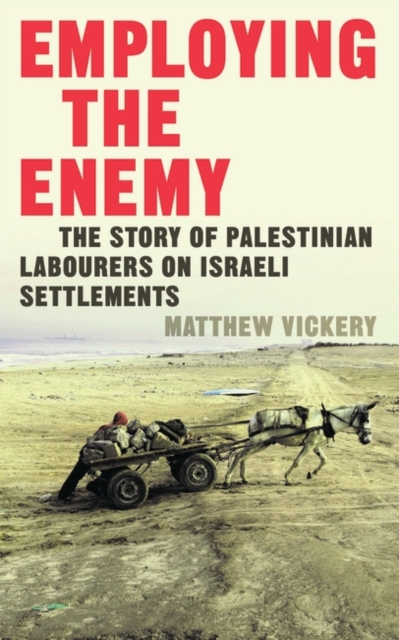 Employing the Enemy : The Story of Palestinian Labourers on Israeli Settlements, EPUB eBook