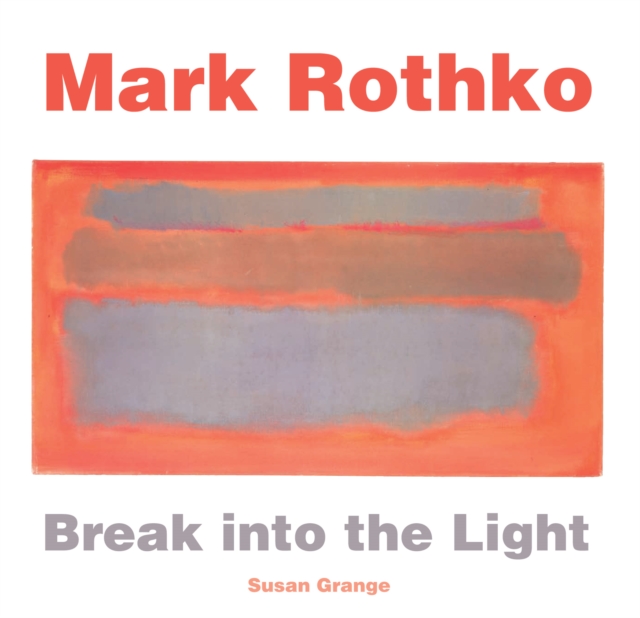 Mark Rothko : Break into the Light, Hardback Book