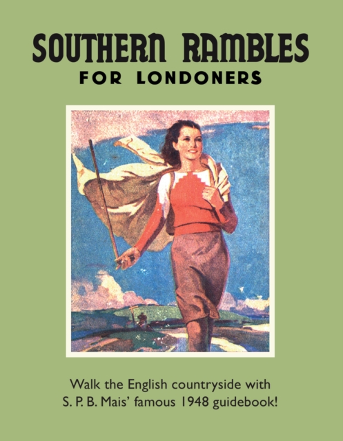Southern Rambles for Londoners : Walk the English Countryside with S.P.B Mais’ Famous 1948 Guidebook!, EPUB eBook