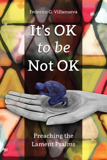 It's OK to Be Not OK : Preaching the Lament Psalms, EPUB eBook