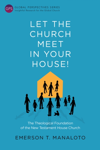 Let the Church Meet in Your House! : The Theological Foundation of the New Testament House Church, EPUB eBook