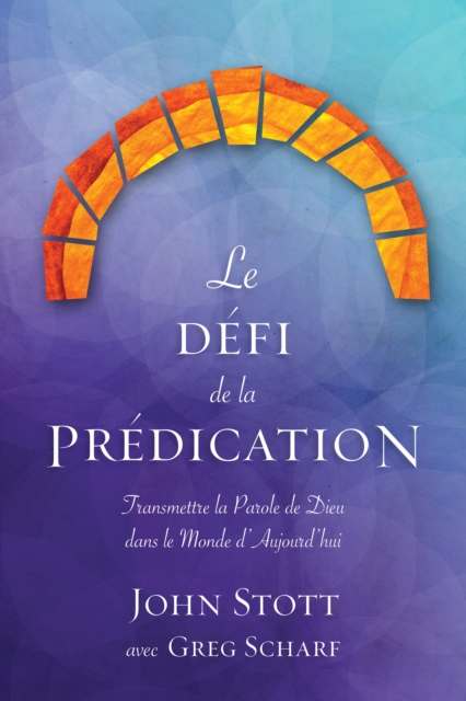Le defi de la predication : Transmettre la Parole de Dieu dans le monde d'aujourd'hui, EPUB eBook
