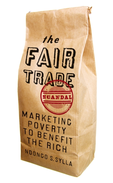 The Fair Trade Scandal : Marketing Poverty to Benefit the Rich, PDF eBook