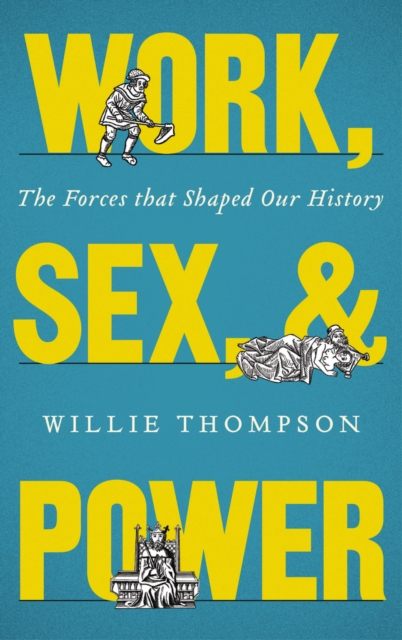 Work, Sex and Power : The Forces that Shaped Our History, EPUB eBook