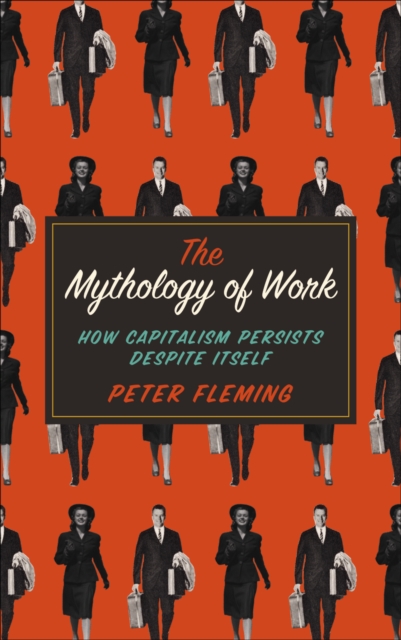 The Mythology of Work : How Capitalism Persists Despite Itself, EPUB eBook