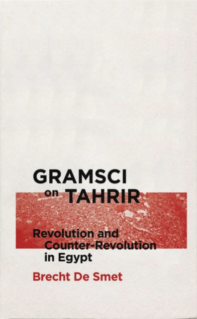 Gramsci on Tahrir : Revolution and Counter-Revolution in Egypt, PDF eBook