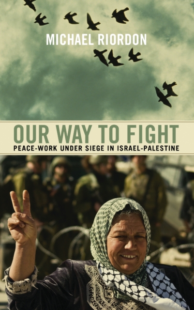 Our Way to Fight : Peace-Work Under Siege in Israel-Palestine, EPUB eBook