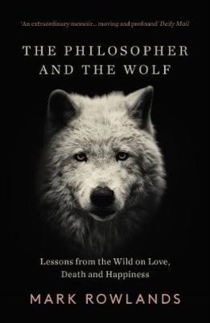 The Philosopher and the Wolf : Lessons From the Wild on Love, Death and Happiness, Paperback / softback Book