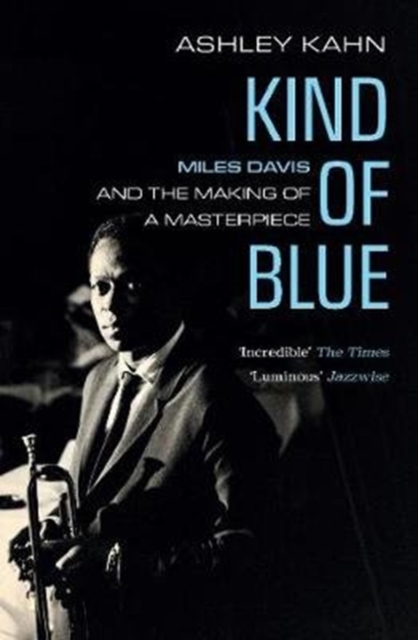 Kind of Blue : Miles Davis and the Making of a Masterpiece, Paperback / softback Book