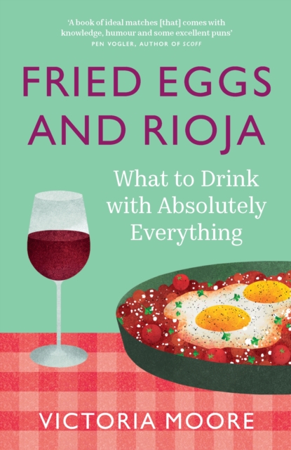 Fried Eggs and Rioja : What to Drink with Absolutely Everything, EPUB eBook