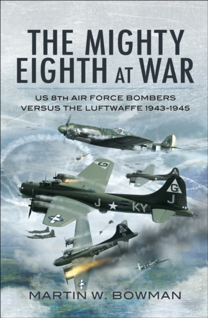 The Mighty Eighth at War : USAAF 8th Air Force Bombers Versus the Luftwaffe 1943-1945, EPUB eBook