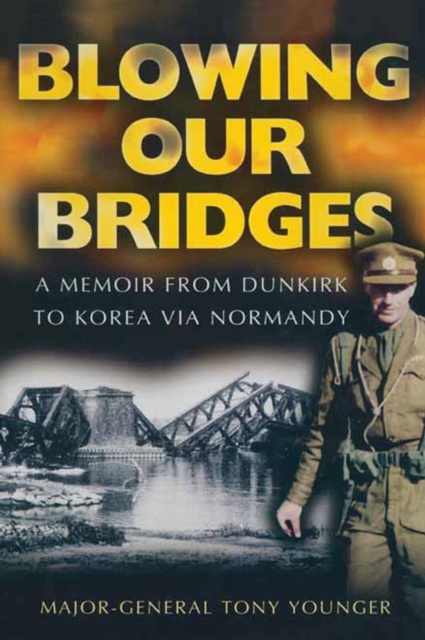 Blowing Our Bridges : A Memoir From Dunkirk To Korea Via Normandy, PDF eBook