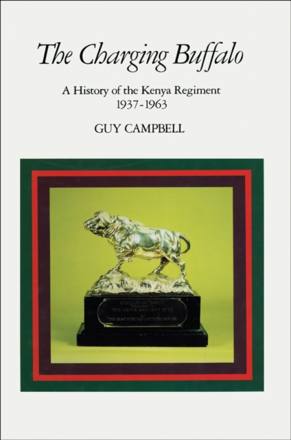 The Charging Buffalo : A History of the Kenya Regiment 1937-1963, PDF eBook