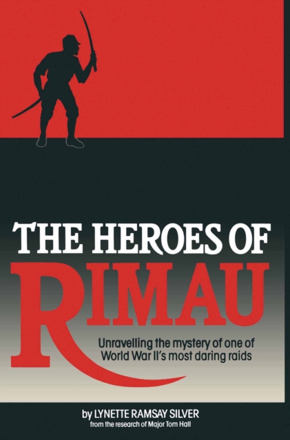The Heroes of Rimau : Unravelling the Mystery of One of World War II's Most Daring Raids, PDF eBook