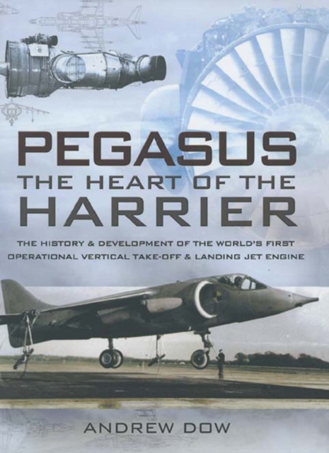 Pegasus, The Heart of the Harrier : The History & Development of the World's First Operational Vertical Take-off & Landing Jet Engine, PDF eBook