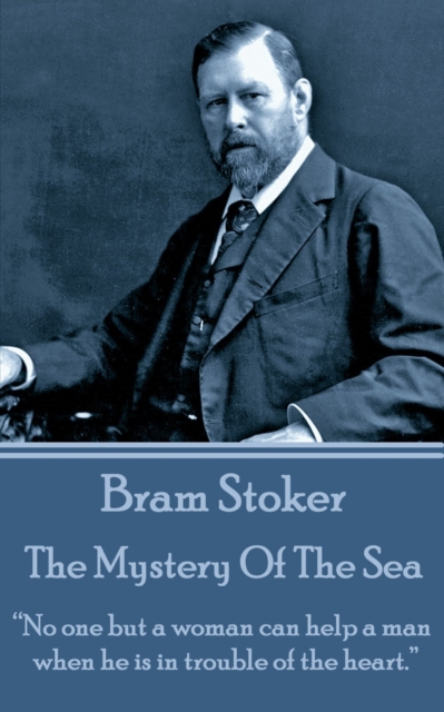 Bram Stoker - The Mystery Of The Sea : "No one but a woman can help a man when he is in trouble of the heart.", EPUB eBook