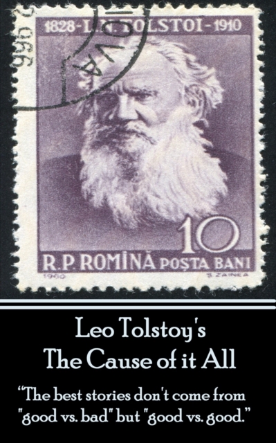 Leo Tolstoy - The Cause of it All : "The best stories don't come from "good vs. bad" but "good vs. good.", EPUB eBook
