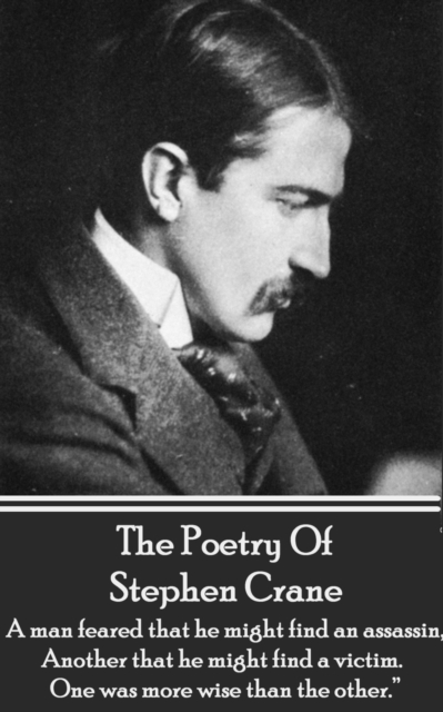 The Poetry Of Stephen Crane : "A man feared that he might find an assassin; Another that he might find a victim. One was more wise than the other.", EPUB eBook