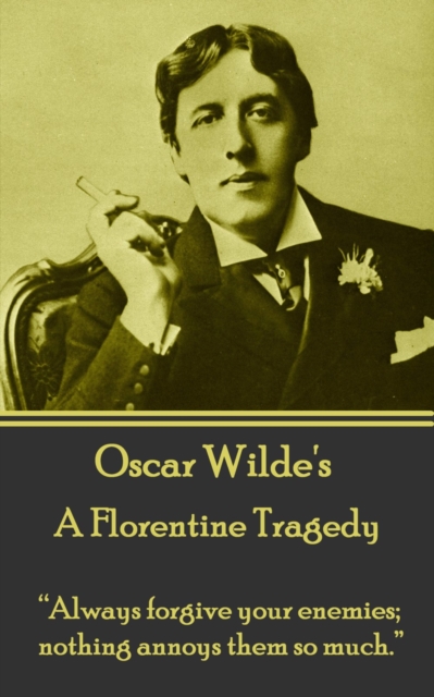 A Florentine Tragedy : "Always forgive your enemies; nothing annoys them so much.", EPUB eBook