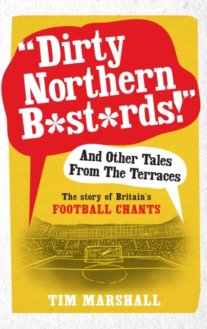 "Dirty Northern B*st*rds" and Other Tales from the Terraces : The Story of Britain's Football Chants, Paperback / softback Book