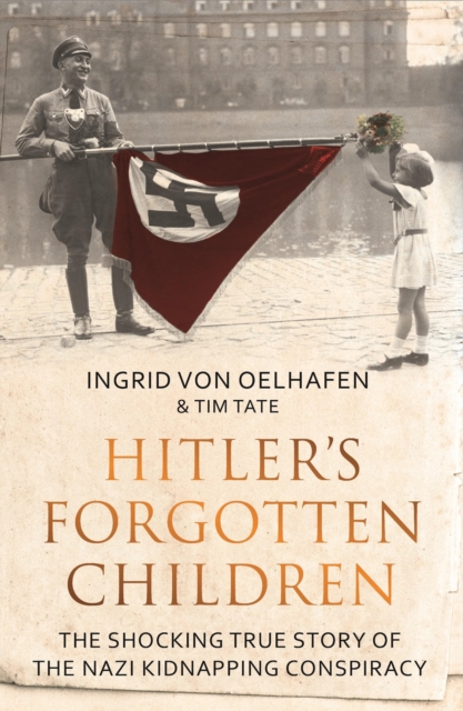 Hitler's Forgotten Children : The Shocking True Story of the Nazi Kidnapping Conspiracy, EPUB eBook