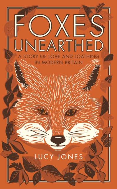 Foxes Unearthed : A Story of Love and Loathing in Modern Britain, Paperback / softback Book