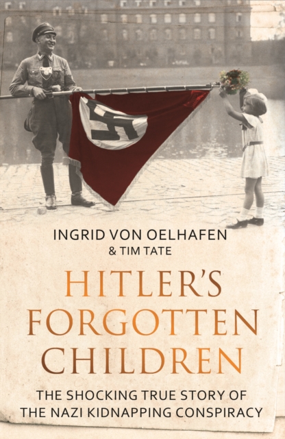 Hitler's Forgotten Children : The Shocking True Story of the Nazi Kidnapping Conspiracy, Paperback / softback Book