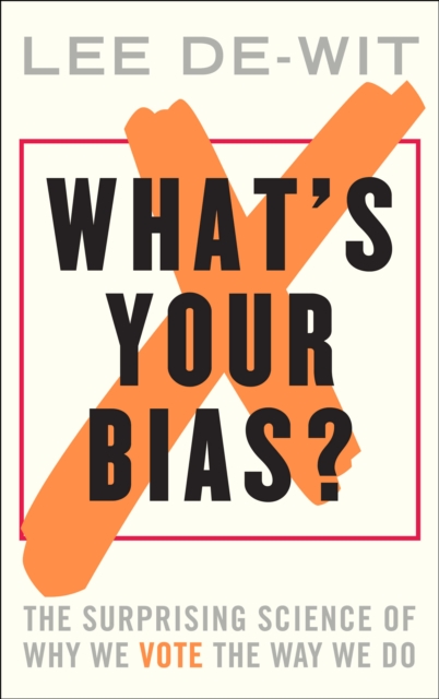 What's Your Bias? : The Surprising Science of Why We Vote the Way We Do, EPUB eBook