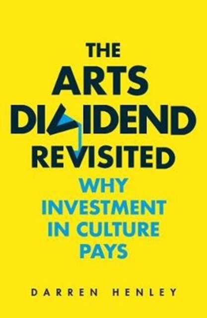 The Arts Dividend Revisited : Why Investment in Culture Pays, Paperback / softback Book
