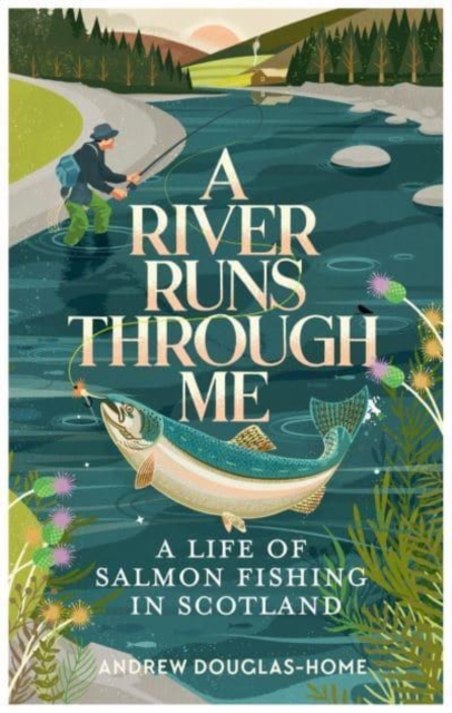 A River Runs Through Me : A Life of Salmon Fishing in Scotland, Paperback / softback Book