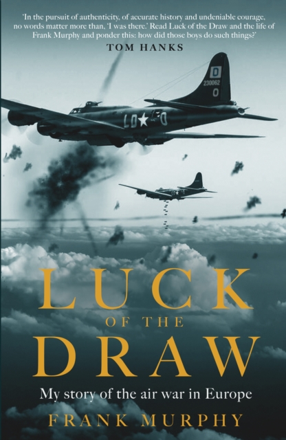 Luck of the Draw : My Story of the Air War in Europe - A NEW YORK TIMES BESTSELLER, Hardback Book