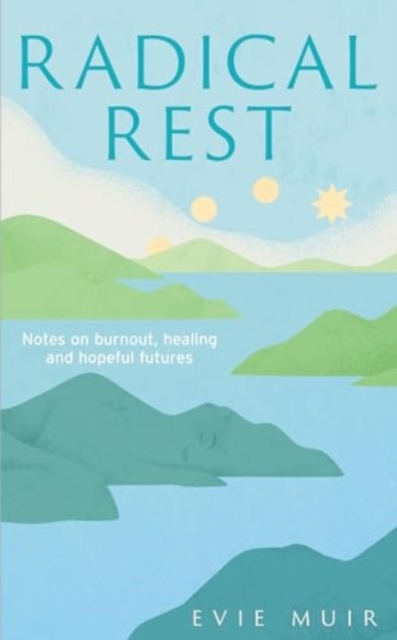 Radical Rest : Notes on Burnout, Healing and Hopeful Futures, Hardback Book